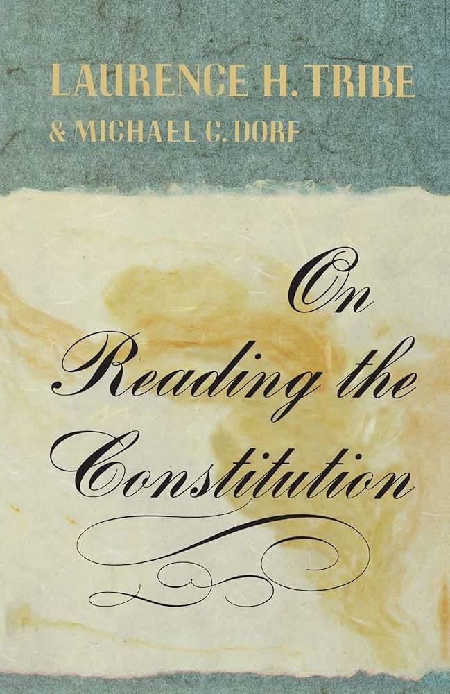 On Reading the Constitution: Tribe, Laurence H., Dorf